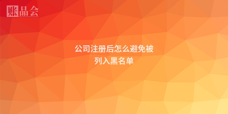 公司注册后怎么避免被列入黑名单