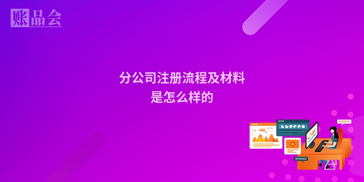 分公司注册流程及材料是怎么样的