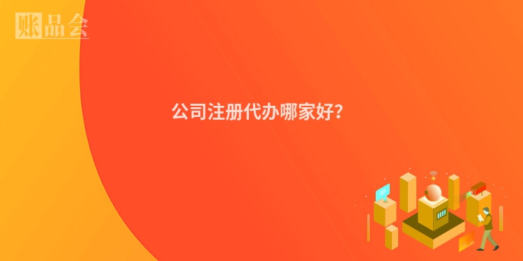 公司注册代办哪家好？