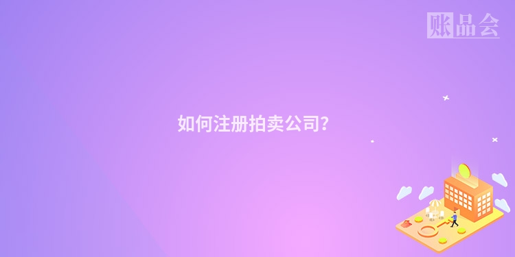 如何注册拍卖公司？