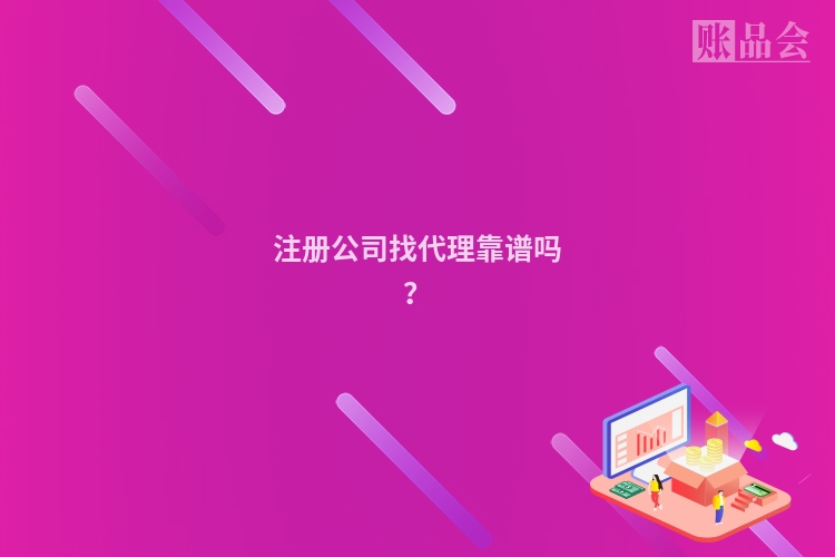 注册公司找代理靠谱吗？