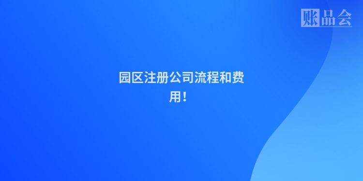 园区注册公司流程和费用！