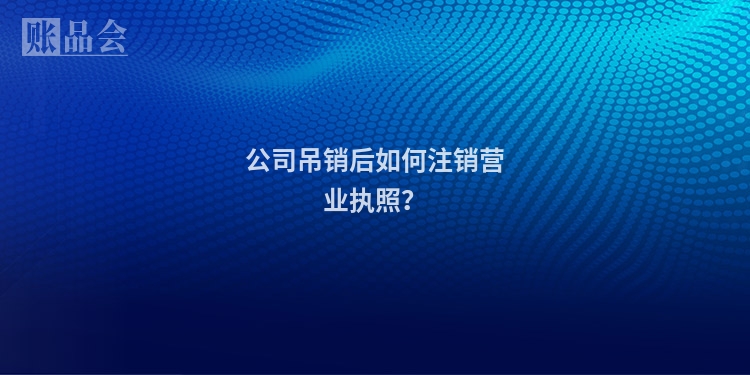 公司吊销后如何注销营业执照？