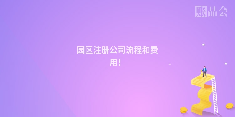 园区注册公司流程和费用！