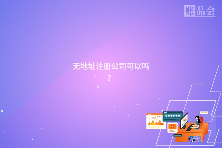 无地址注册公司可以吗？