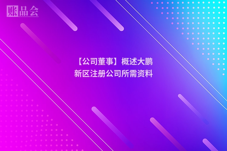 【公司董事】概述大鹏新区注册公司所需资料