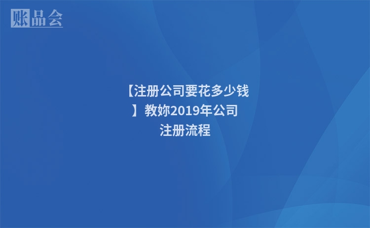【注册公司要花多少钱】教妳2019年公司注册流程