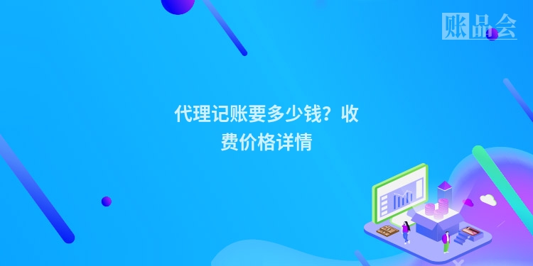 代理记账要多少钱？收费价格详情
