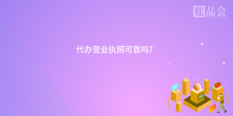 代办营业执照可靠吗？