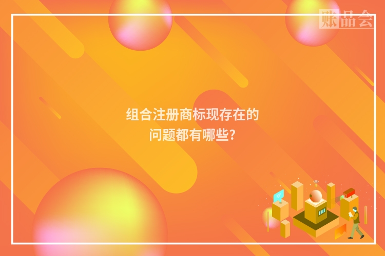 组合注册商标现存在的问题都有哪些?