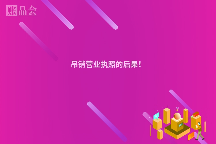吊销营业执照的后果！