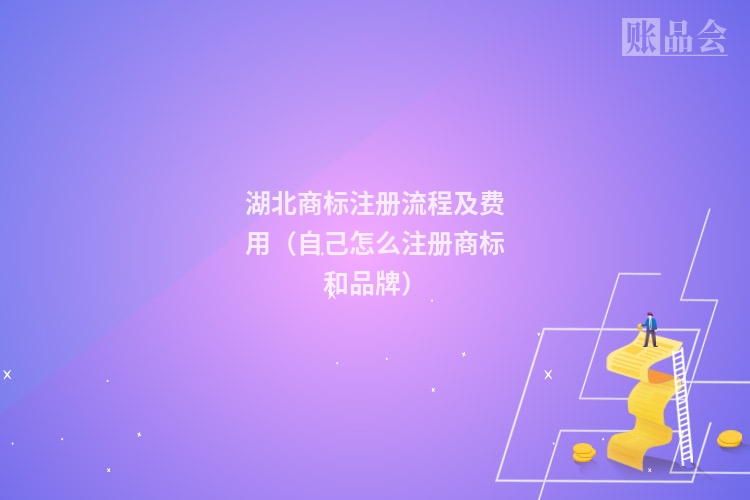 湖北商标注册流程及费用（自己怎么注册商标和品牌）