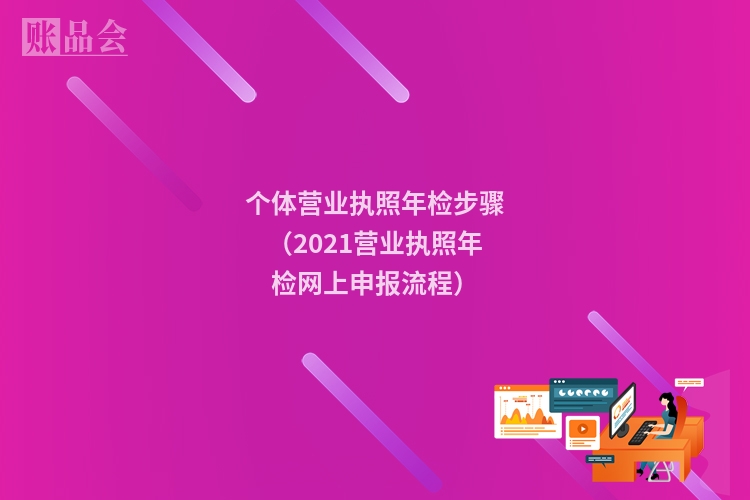个体营业执照年检步骤（2021营业执照年检网上申报流程）