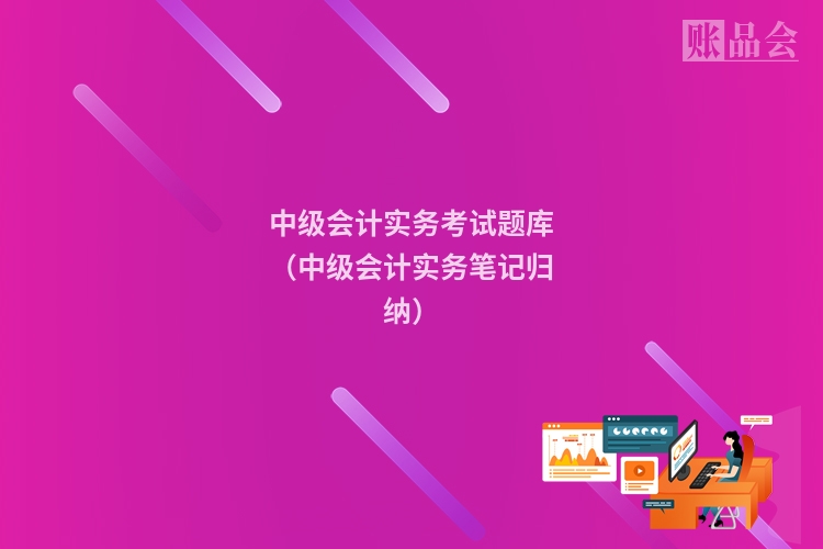 中级会计实务考试题库（中级会计实务笔记归纳）