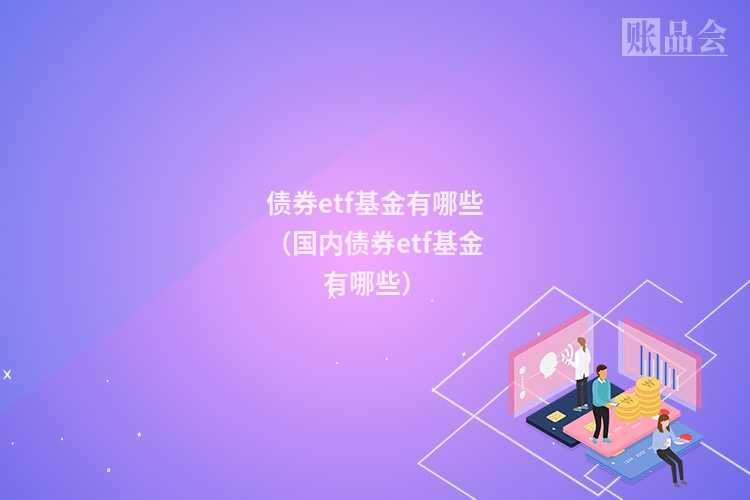 债券etf基金有哪些（国内债券etf基金有哪些）