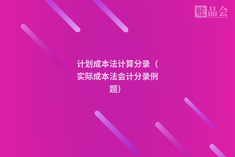 计划成本法计算分录（实际成本法会计分录例题）