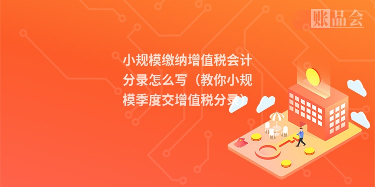 小规模缴纳增值税会计分录怎么写（教你小规模季度交增值税分录）