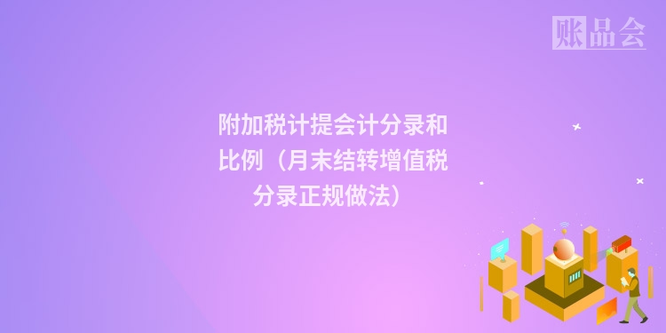 附加税计提会计分录和比例（月末结转增值税分录正规做法）