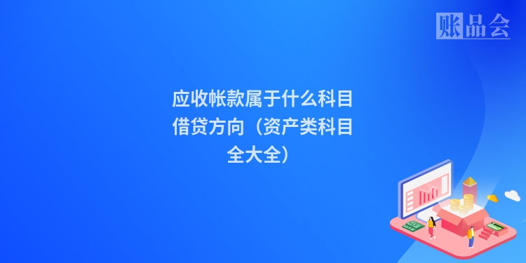 应收帐款属于什么科目借贷方向（资产类科目全大全）