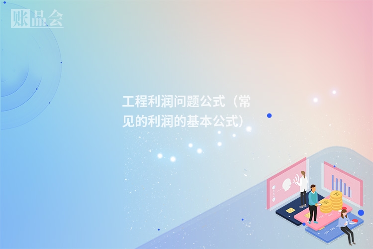 工程利润问题公式（常见的利润的基本公式）