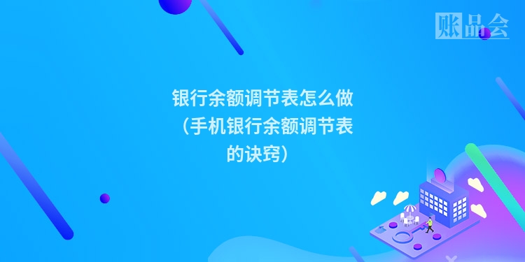 银行余额调节表怎么做（手机银行余额调节表的诀窍）