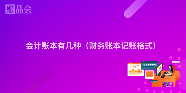 会计账本有几种（财务账本记账格式）
