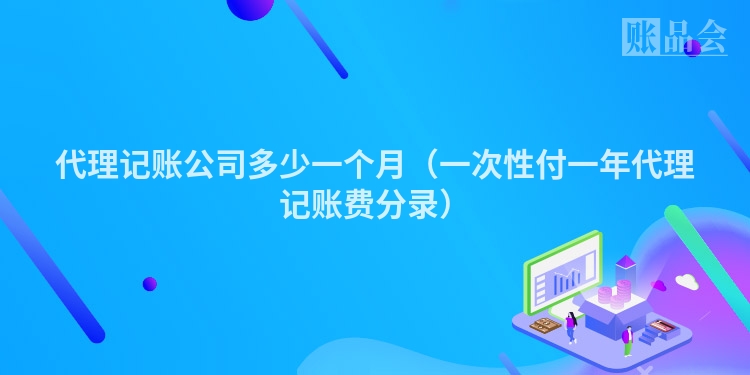 代理记账公司多少一个月（一次性付一年代理记账费分录）