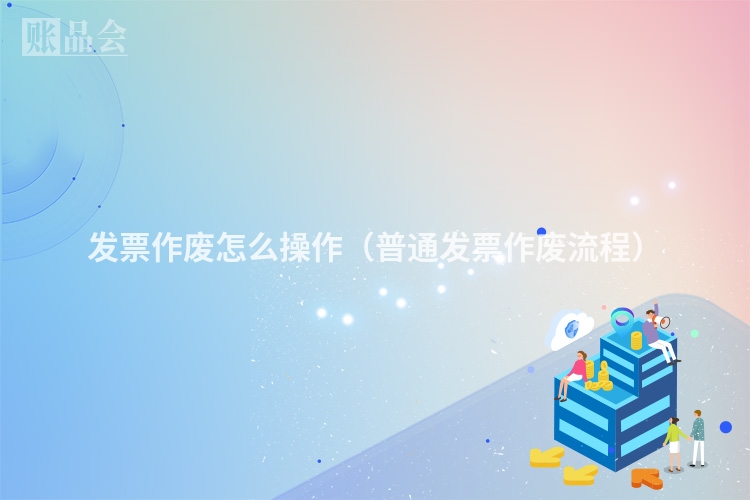 发票作废怎么操作（普通发票作废流程）