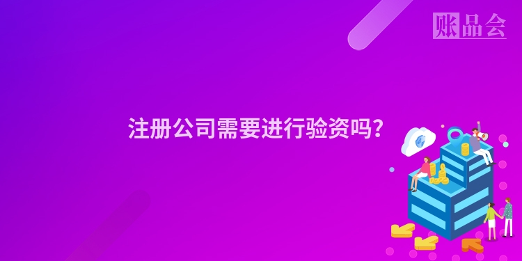 注册公司需要进行验资吗？