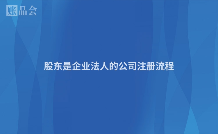 股东是企业法人的公司注册流程