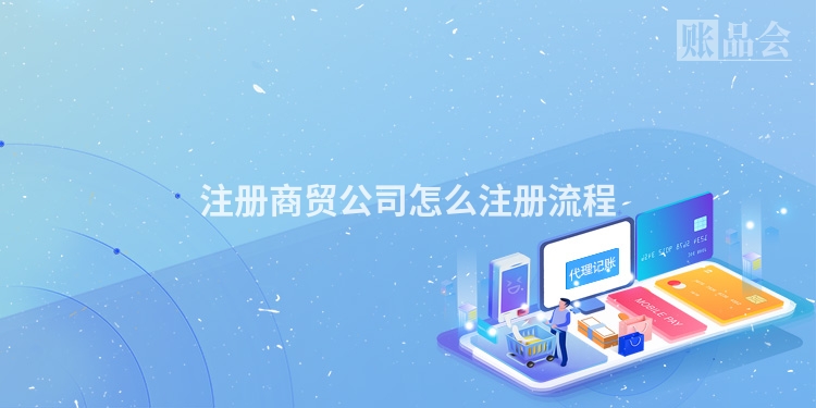 注册商贸公司怎么注册流程