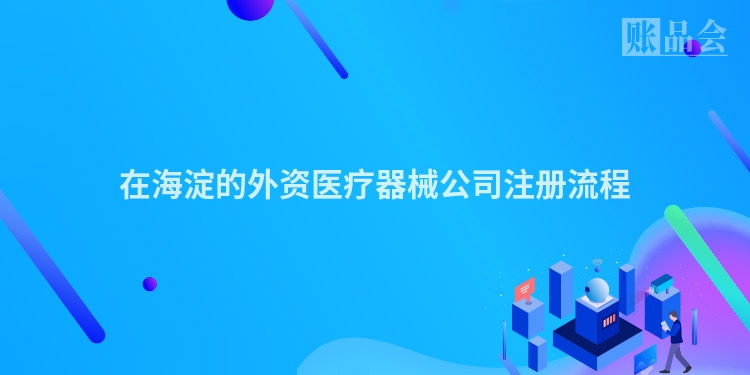 在海淀的外资医疗器械公司注册流程