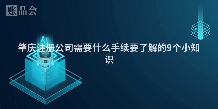 肇庆注册公司需要什么手续要了解的9个小知识