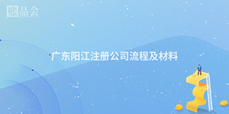 广东阳江注册公司流程及材料