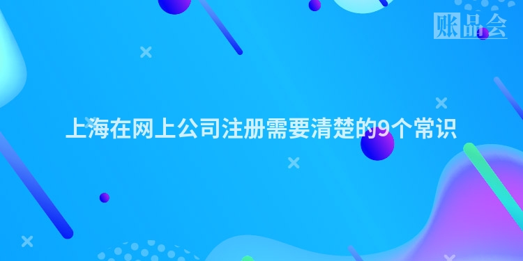 上海在网上公司注册需要清楚的9个常识