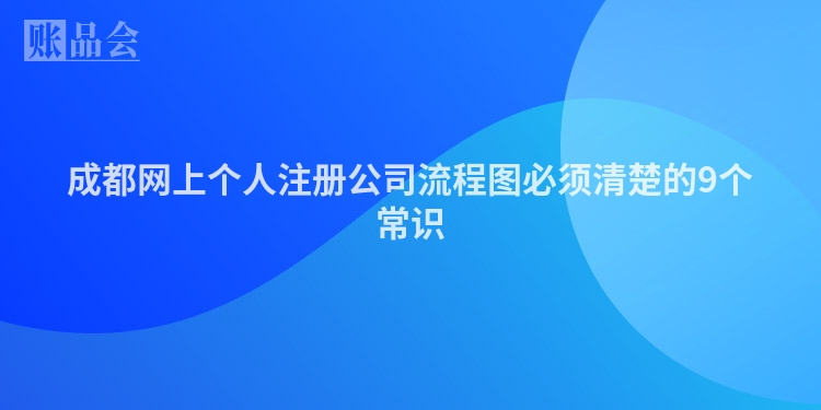 成都网上个人注册公司流程图必须清楚的9个常识