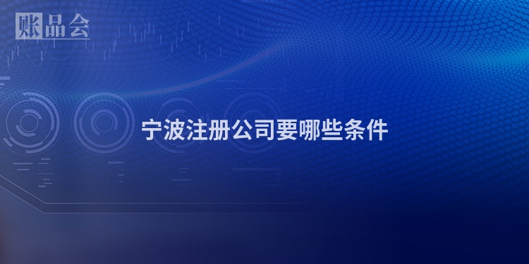 宁波注册公司要哪些条件