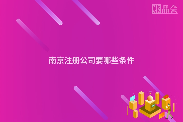 南京注册公司要哪些条件