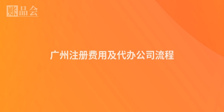 广州注册费用及代办公司流程