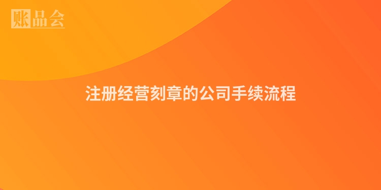 注册经营刻章的公司手续流程