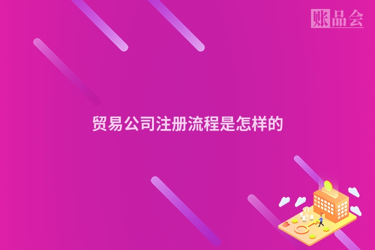 贸易公司注册流程是怎样的