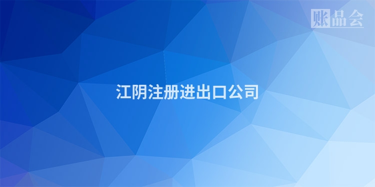 江阴注册进出口公司