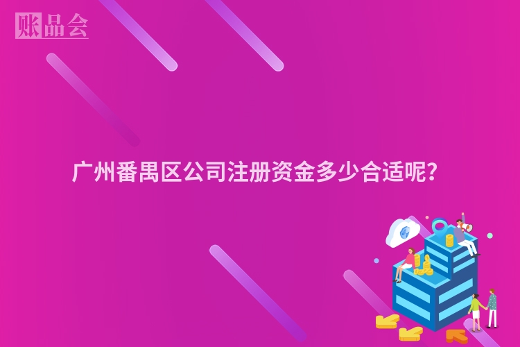 广州番禺区公司注册资金多少合适呢？