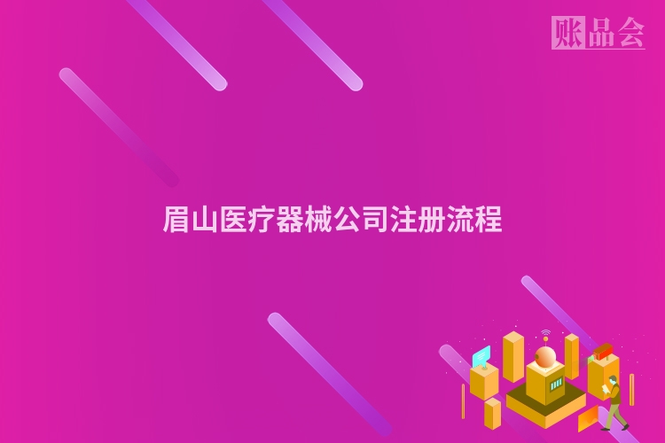 眉山医疗器械公司注册流程