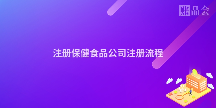 注册保健食品公司注册流程