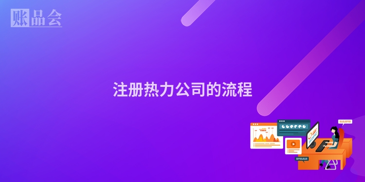 注册热力公司的流程