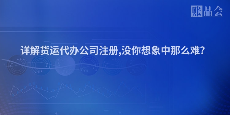 详解货运代办公司注册,没你想象中那么难？