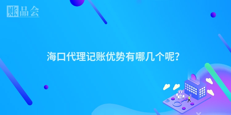 海口代理记账优势有哪几个呢？