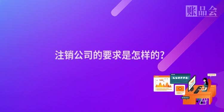 注销公司的要求是怎样的？
