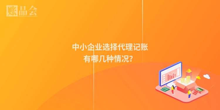 中小企业选择代理记账有哪几种情况？